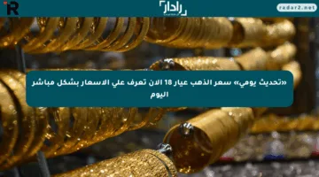 «تحديث يومي» سعر الذهب عيار 18 الآن تعرف على الأسعار بشكل مباشر اليوم